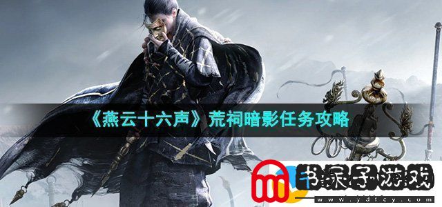 燕云十六声荒祠暗影任务攻略攻略分享升级策略